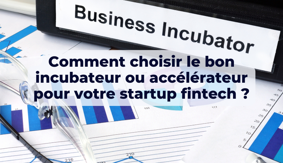 Comment choisir le bon incubateur ou accélérateur pour votre startup fintech ?