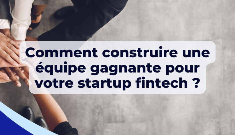 Comment construire une équipe gagnante pour votre startup fintech ?
