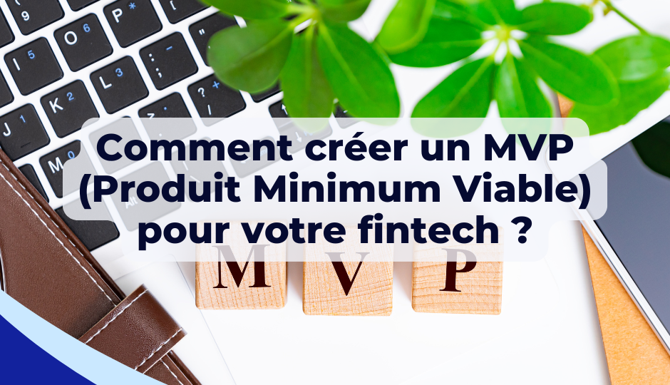 Comment créer un MVP (Produit Minimum Viable) pour votre fintech ?