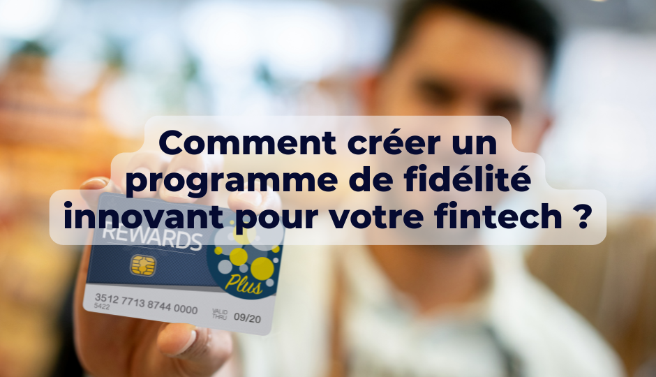 Comment créer un programme de fidélité innovant pour votre fintech ?