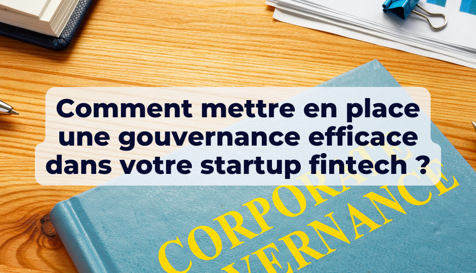 Comment mettre en place une gouvernance efficace dans votre startup fintech ?