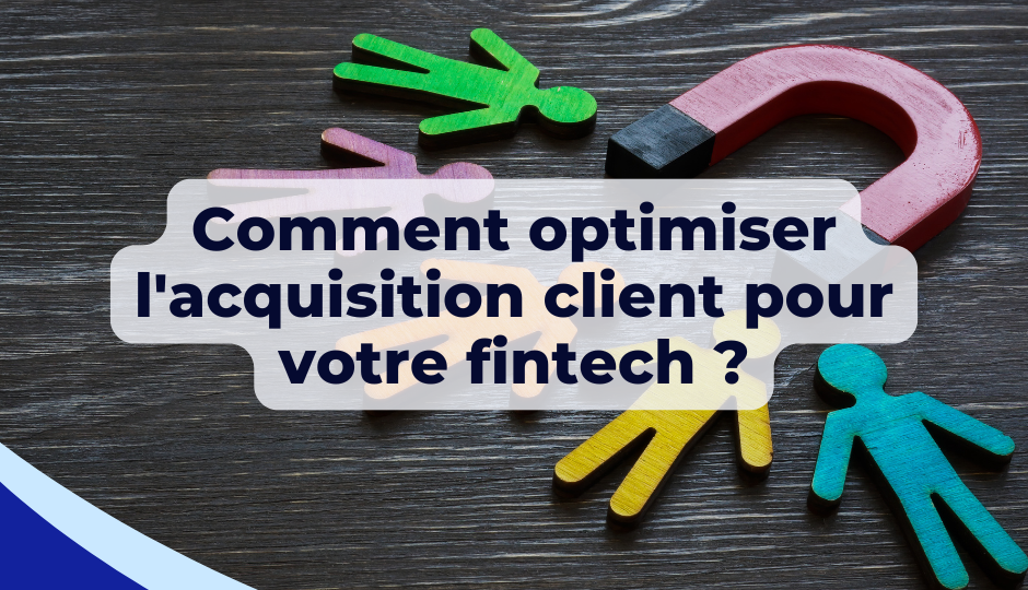 Comment optimiser l’acquisition client pour votre fintech ?