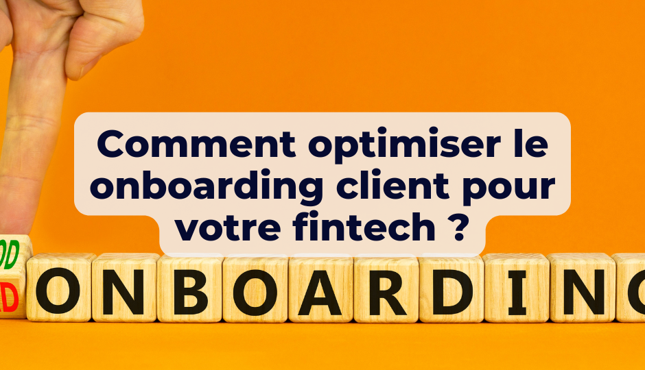 Comment optimiser le onboarding client pour votre fintech ?