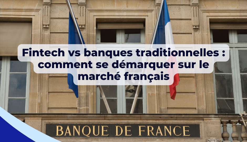 Fintech vs banques traditionnelles : comment se démarquer sur le marché français