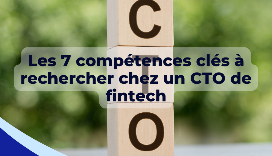 Les 7 compétences clés à rechercher chez un CTO de fintech