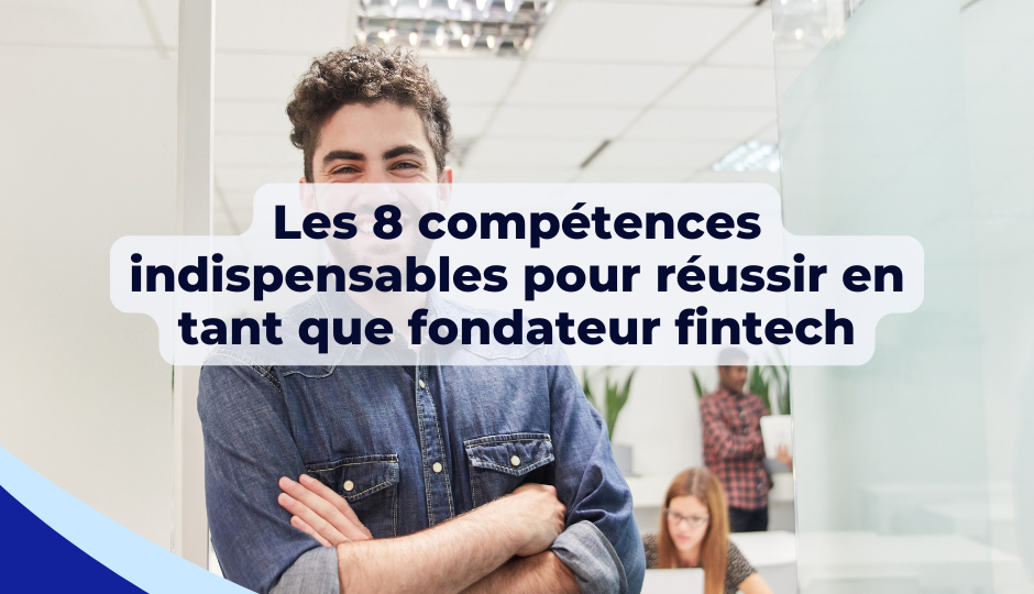 Les 8 compétences indispensables pour réussir en tant que fondateur fintech