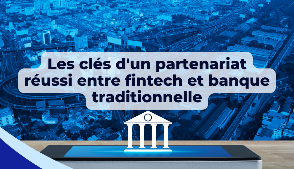 Les clés d’un partenariat réussi entre fintech et banque traditionnelle