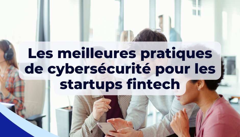 Les meilleures pratiques de cybersécurité pour les startups fintech