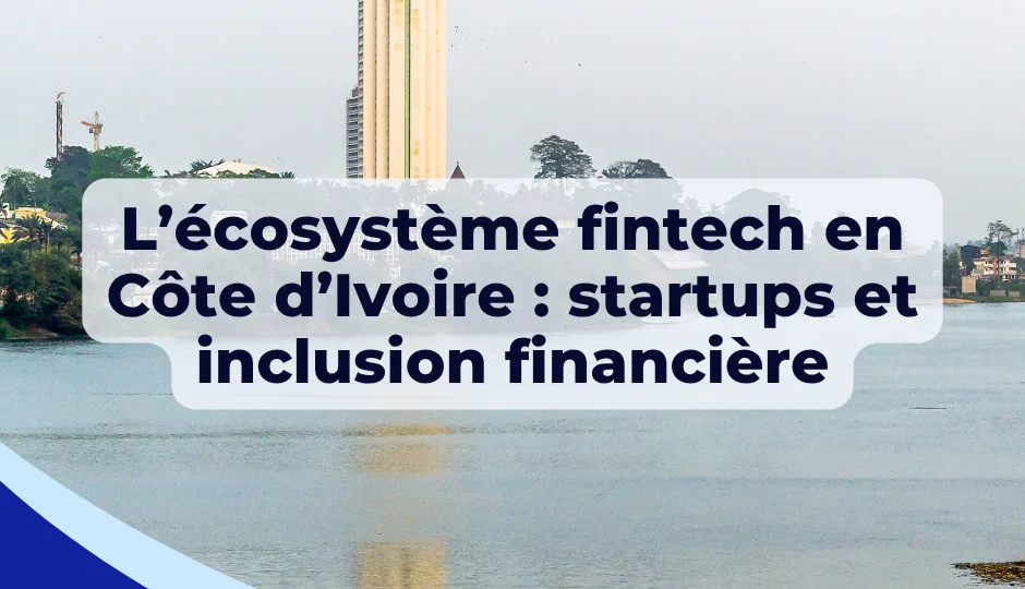 L’écosystème fintech en Côte d’Ivoire : startups et inclusion financière